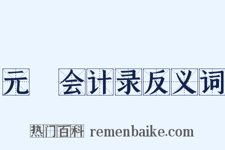 元祐会计录反义词是什么意思的图片